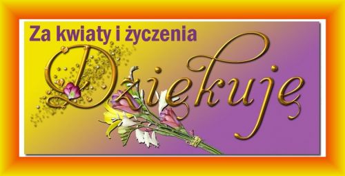 Za kwiaty i życzenia dziękuję